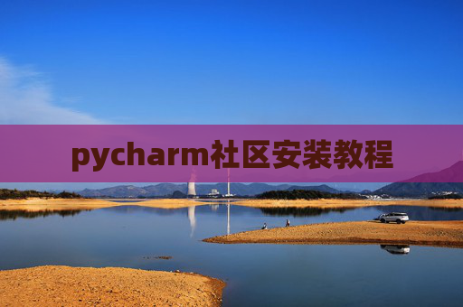 pycharm社区安装教程 pycharm社区安装教程